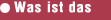 Was ist das